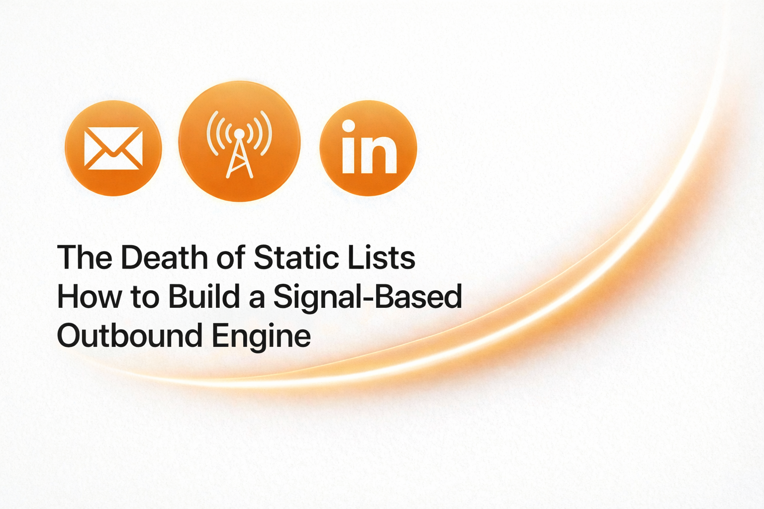 The Death of Static Lists: How to Build a Signal-Based Outbound Engine
