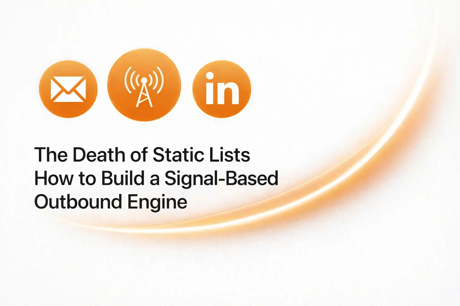 The Death of Static Lists: How to Build a Signal-Based Outbound Engine