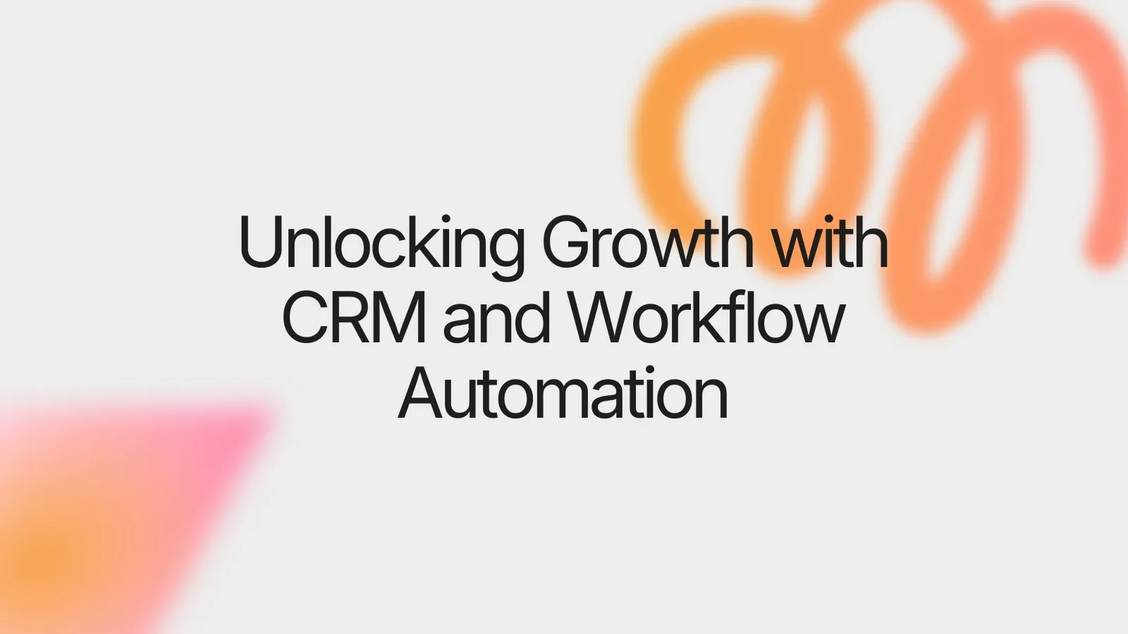 Unlocking Growth with CRM and Workflow Automation