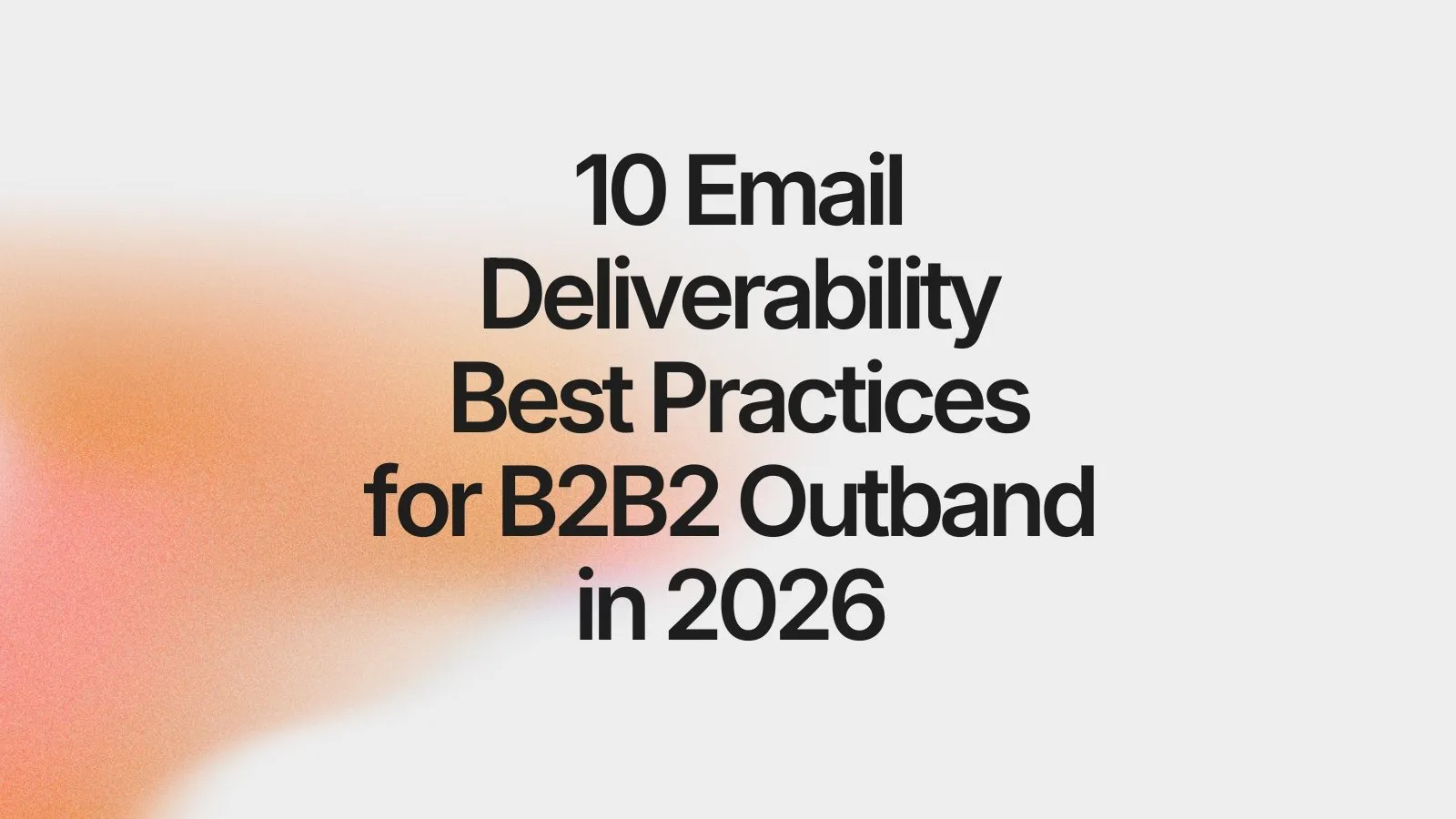 10 Email Deliverability Best Practices for B2B Outbound in 2026