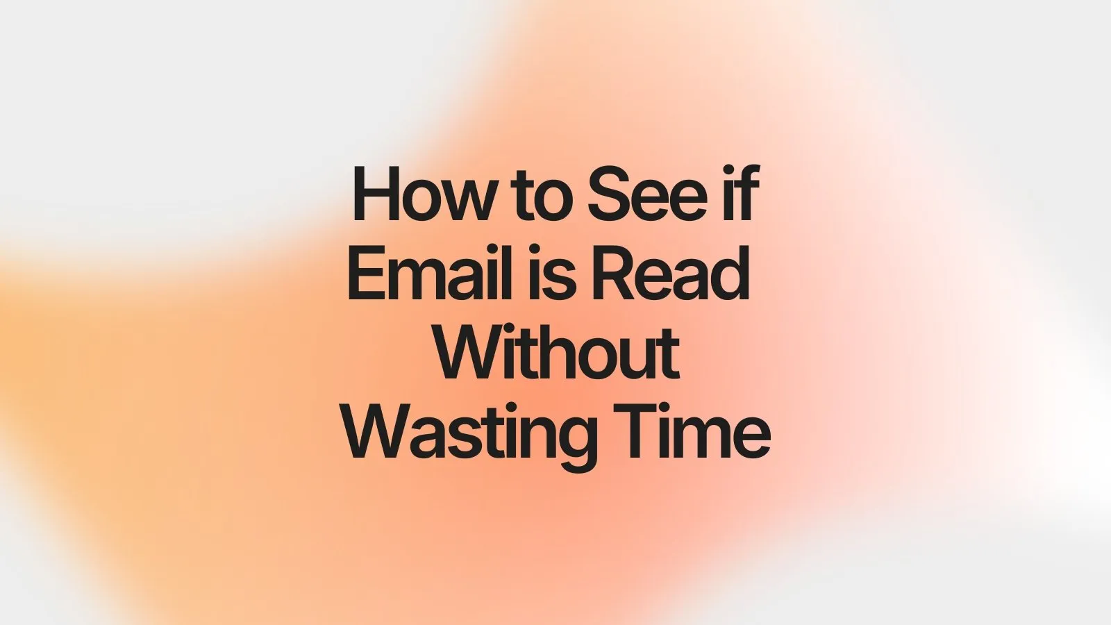 How to See if Email is Read Without Wasting Time